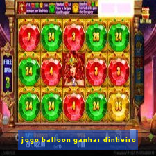 jogo balloon ganhar dinheiro